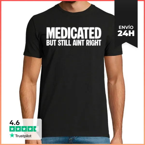 Camiseta Hombre Clásica Medicated But Still Aint Right