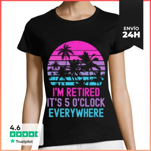 Camiseta Mujer Clásica IM RETIRED ITS 5 O CLOCK EVERYWHERE