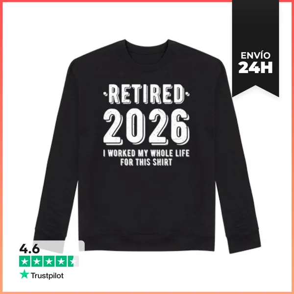 Sudadera Unisex RETIRED 2026 I WORKED MY WHOLE LIFE FOR THIS