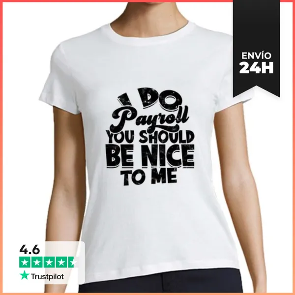 Camiseta Mujer Clásica Hago La Nómina Deberías Ser Amable Conm