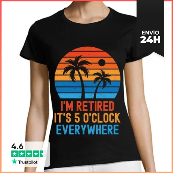 Camiseta Mujer Clásica IM RETIRED ITS 5 O CLOCK EVERYWHERE