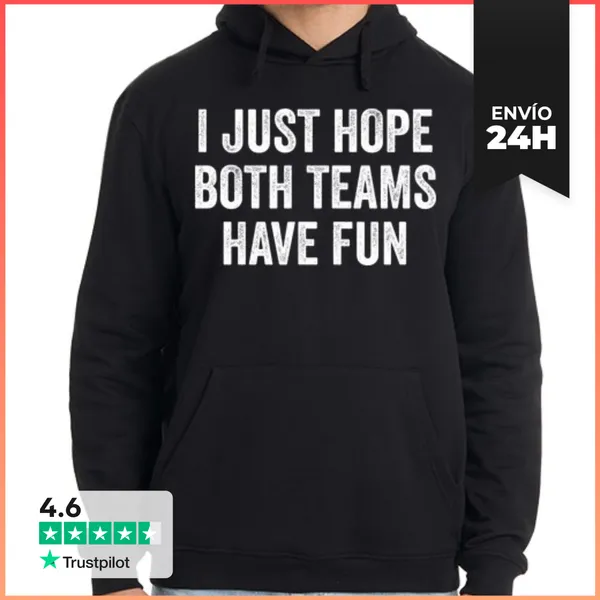 Sudadera Unisex Con Capucha I JUST HOPE BOTH TEAMS HAVE FUN