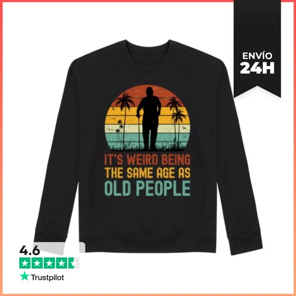 Sudadera Unisex ITS WEIRD BEING THE SAME AGE AS OLD PEOPLE