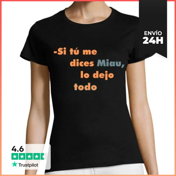 Camiseta Mujer Clásica Si Tú Me Dices Miau, Lo Dejo Todo