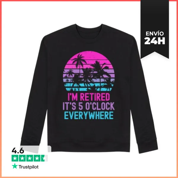 Sudadera Unisex IM RETIRED ITS 5 O CLOCK EVERYWHERE LaTostadora