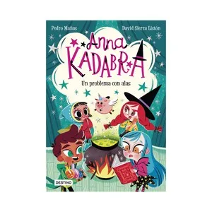 Anna Kadabra, un problema con alas, PEDRO MAÑAS. Género: infantil. Editorial Planeta.